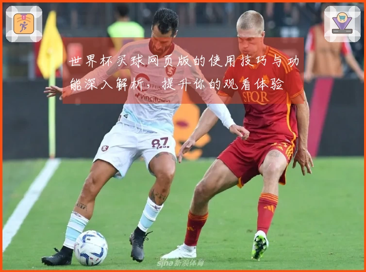 世界杯买球网页版的使用技巧与功能深入解析，提升你的观看体验