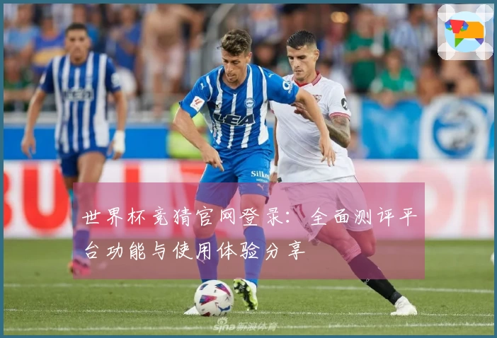 世界杯竞猜官网登录：全面测评平台功能与使用体验分享