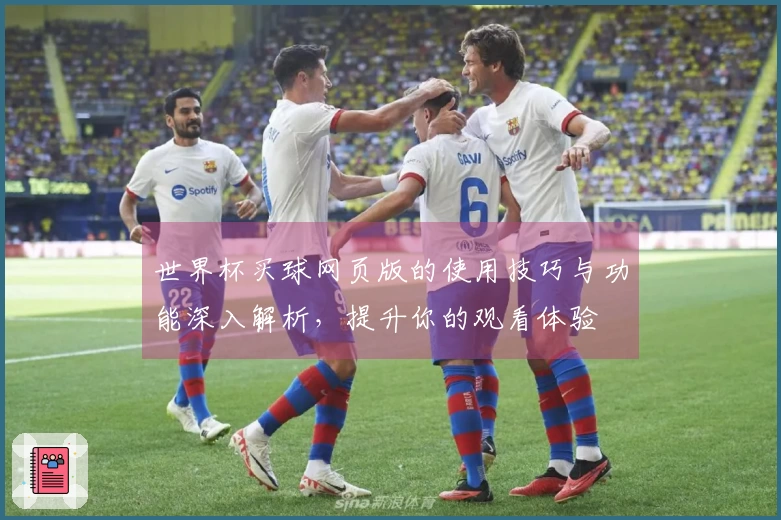 世界杯买球网页版的使用技巧与功能深入解析，提升你的观看体验